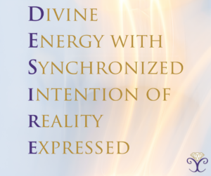 The word Desire made into any acronym as follows: Divine Energy With Synchronized Intention of Reality Expressed